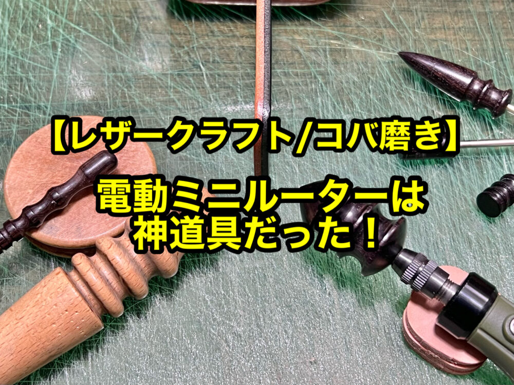 レザークラフト・コバ磨き】 電動ミニルーターは神道具だった - 鶴革工房/革職人の格闘ブログ