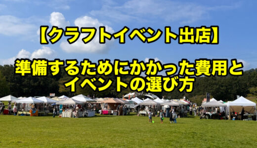 【クラフトイベント出店】準備するためにかかった費用とイベントの選び方